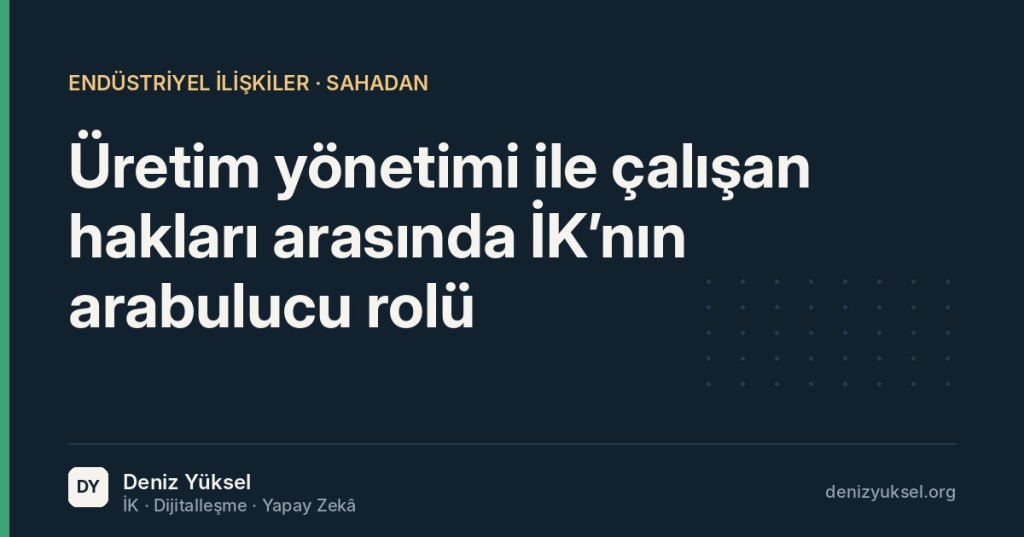 Üretim yönetimi ile çalışan hakları arasında İK’nın arabulucu rolü yazısının kapak görseli